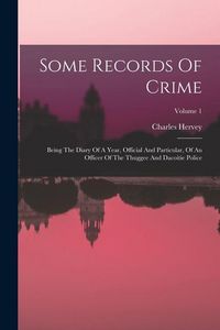 Produktbild: Some Records Of Crime: Being The Diary Of A Year, Official And Particular, Of An Officer Of The Thuggee And Dacoitie Police; Volume 1
