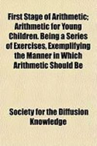 Produktbild: First Stage of Arithmetic; Arithmetic for Young Children. Being a Series of Exercises, Exemplifying the Manner in Which Arithmetic Should Be