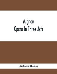 Produktbild: Mignon; Opera In Three Acts