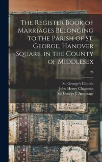 Produktbild: The Register Book of Marriages Belonging to the Parish of St. George, Hanover Square, in the County of Middlesex; 24