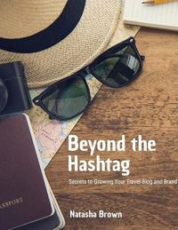 Produktbild: Beyond the Hashtag Secrets to Growing Your Travel Blog and Brand