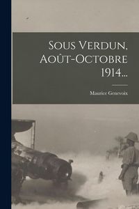 Produktbild: Sous Verdun, Ao&ucirc;t-octobre 1914...