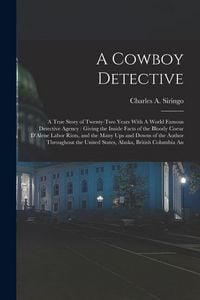 Produktbild: A Cowboy Detective: A True Story of Twenty-two Years With A World Famous Detective Agency: Giving the Inside Facts of the Bloody Coeur D'A