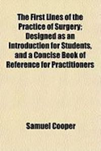 Produktbild: The First Lines of the Practice of Surgery; Designed as an Introduction for Students, and a Concise Book of Reference for Practitioners