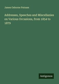 Produktbild: Addresses, Speeches and Miscellanies on Various Occasions, from 1854 to 1879