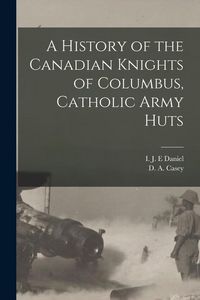 Produktbild: A History of the Canadian Knights of Columbus, Catholic Army Huts