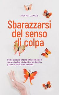 Produktbild: Sbarazzarsi del senso di colpa Come lasciare andare efficacemente il senso di colpa e i dubbi su se stessi in 9 passi e perdonare se stessi
