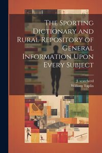Produktbild: The Sporting Dictionary and Rural Repository of General Information Upon Every Subject