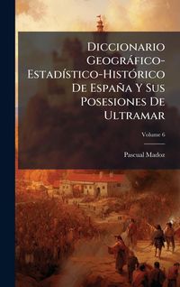 Produktbild: Diccionario Geogr&agrave;fico-Estad&Atilde;-stico-Hist&Atilde;3rico De Espa&ntilde;a Y Sus Posesiones De Ultramar