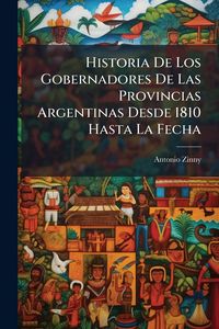 Produktbild: Historia De Los Gobernadores De Las Provincias Argentinas Desde 1810 Hasta La Fecha