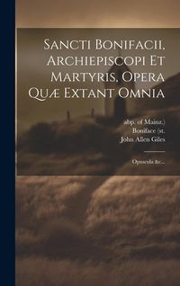 Produktbild: Sancti Bonifacii, Archiepiscopi Et Martyris, Opera Qu&aelig; Extant Omnia: Opuscula &c...