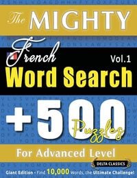 Produktbild: THE MIGHTY FRENCH WORD SEARCH - 500 PUZZLES FOR ADVANCED LEVEL - DELTA CLASSICS - GIANT EDITION - FIND 10,000 WORDS, THE ULTIMATE CHALLENGE!