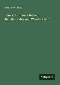 Produktbild: Heinrich Stillings Jugend, J&uuml;nglingsjahre und Wanderschaft