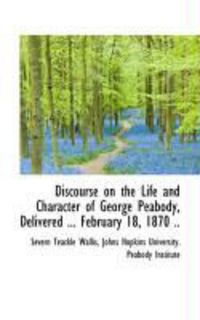 Produktbild: Discourse on the Life and Character of George Peabody, Delivered ... February 18, 1870 ..