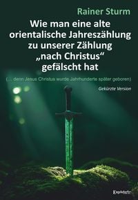 Produktbild: Wie man eine alte orientalische Jahresz&auml;hlung zu unserer Z&auml;hlung &bdquo;nach Christus&ldquo; gef&auml;lscht hat