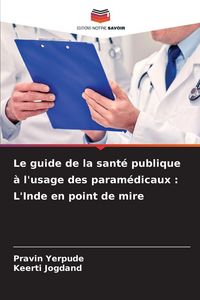 Produktbild: Le guide de la sant&eacute; publique &agrave; l'usage des param&eacute;dicaux : L'Inde en point de mire