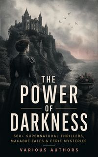Produktbild: The Power of Darkness: 560+ Supernatural Thrillers, Macabre Tales & Eerie Mysteries