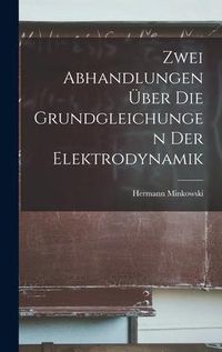 Produktbild: Zwei Abhandlungen &Uuml;ber Die Grundgleichungen Der Elektrodynamik