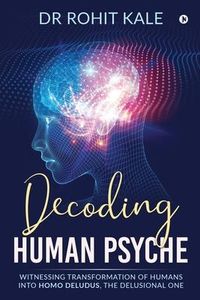 Produktbild: Decoding Human Psyche: Witnessing Transformation of Humans into Homo Deludus, The Delusional one