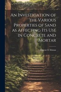 Produktbild: An Investigation of the Various Properties of Sand as Affecting its use in Concrete and Mortar
