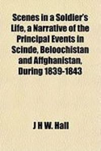 Produktbild: Scenes in a Soldier's Life, a Narrative of the Principal Events in Scinde, Beloochistan and Affghanistan, During 1839-1843