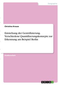 Produktbild: Entstehung der Gentrifizierung. Verschiedene Quantifizerungskonzepte zur Erkennung am Beispiel Berlin