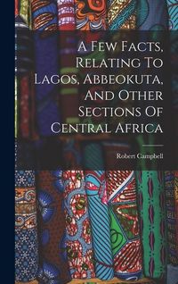 Produktbild: A Few Facts, Relating To Lagos, Abbeokuta, And Other Sections Of Central Africa
