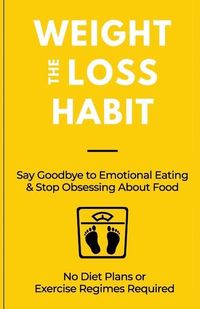 Produktbild: The Weight Loss Habit: Say Goodbye to Emotional Eating & Stop Obsessing About Food