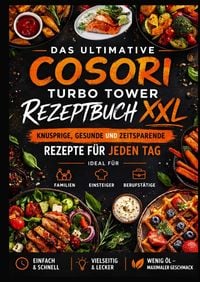 Produktbild: Das ultimative COSORI Turbo Tower Rezeptbuch XXL: Knusprige, gesunde und zeitsparende Rezepte f&uuml;r jeden Tag