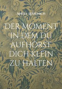 Produktbild: Der Moment in dem du aufh&ouml;rst, dich klein zu halten
