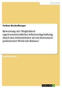 Produktbild: Bewertung der M&ouml;glichkeit eigenverantwortlicher Arbeitszeitgestaltung durch den Arbeitnehmer als ein Instrument praktizierter Work-Life-Balance