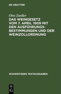 Produktbild: Das Weingesetz vom 7. April 1909 mit den Ausf&uuml;hrungsbestimmungen und der Weinzollordnung
