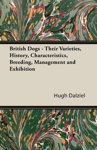 Produktbild: British Dogs - Their Varieties, History, Characteristics, Breeding, Management and Exhibition