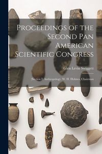 Produktbild: Proceedings of the Second Pan American Scientific Congress: (Section I) Anthropology. W. H. Holmes, Chairman