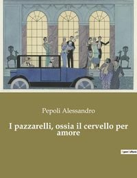 Produktbild: I pazzarelli, ossia il cervello per amore