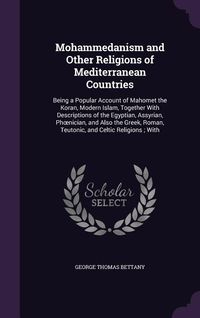 Produktbild: Mohammedanism and Other Religions of Mediterranean Countries: Being a Popular Account of Mahomet the Koran, Modern Islam, Together With Descriptions o