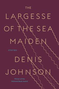 Bild vom Artikel The Largesse of the Sea Maiden: Stories vom Autor Denis Johnson
