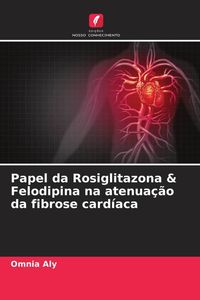 Produktbild: Papel da Rosiglitazona & Felodipina na atenua&ccedil;&atilde;o da fibrose card&iacute;aca