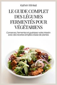 Produktbild: Le Guide Complet des L&eacute;gumes Ferment&eacute;s Pour V&eacute;g&eacute;tariens