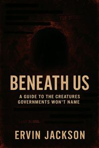 Produktbild: Beneath Us: A Guide to the Creatures Governments Won't Name