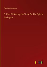 Produktbild: Buffalo Bill Among the Sioux; Or, The Fight in the Rapids