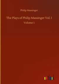 Produktbild: The Plays of Philip Massinger Vol. I