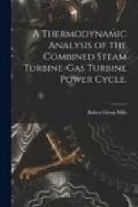 Produktbild: A Thermodynamic Analysis of the Combined Steam Turbine-gas Turbine Power Cycle.