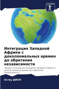 Produktbild: Integraciq Zapadnoj Afriki s dokolonial'nyh wremen do obreteniq nezawisimosti