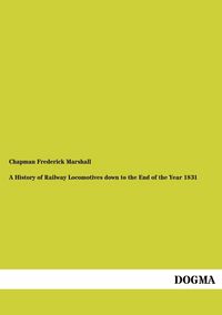 Produktbild: A History of Railway Locomotives down to the End of the Year 1831