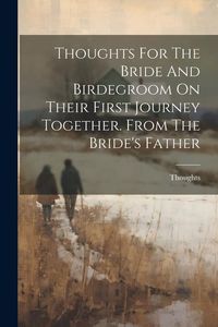 Produktbild: Thoughts For The Bride And Birdegroom On Their First Journey Together. From The Bride's Father