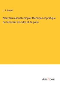 Produktbild: Nouveau manuel complet th&eacute;orique et pratique du fabricant de cidre et de poir&eacute;