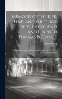 Produktbild: Memoirs of the Life, Time, and Writings, of the Reverend and Learned Thomas Boston ...: To Which Are Added, Some Original Papers, and Letters to and F