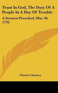 Produktbild: Chauncy, C: Trust In God, The Duty Of A People In A Day Of T