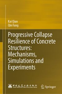Produktbild: Progressive Collapse Resilience of Concrete Structures: Mechanisms, Simulations and Experiments